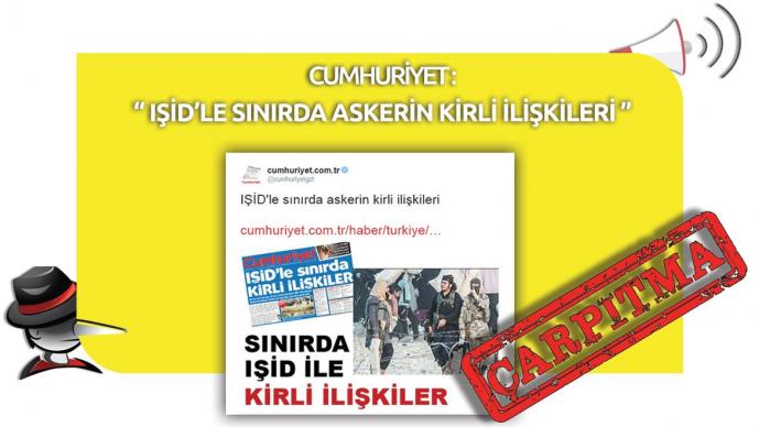 Cumhuriyet/Kemal Göktaş'ın "Işid İle Askerin Sınırda Kirli İlişkileri" Çarpıtması