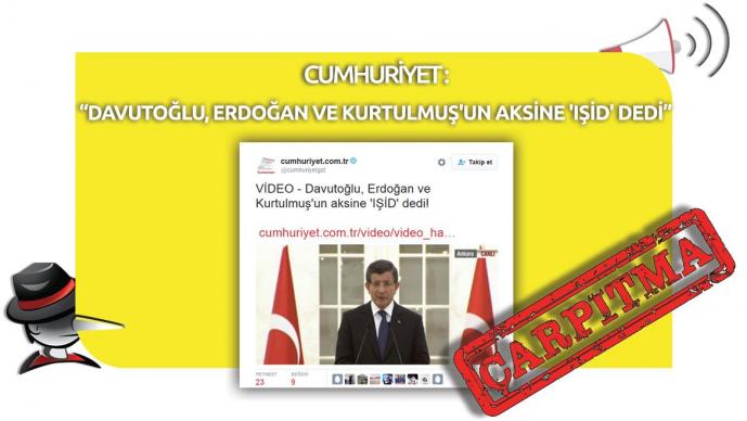 Cumhuriyet'in “Davutoğlu, Erdoğan ve Kurtulmuş'un Aksine 'IŞİD' Dedi” Çarpıtması 