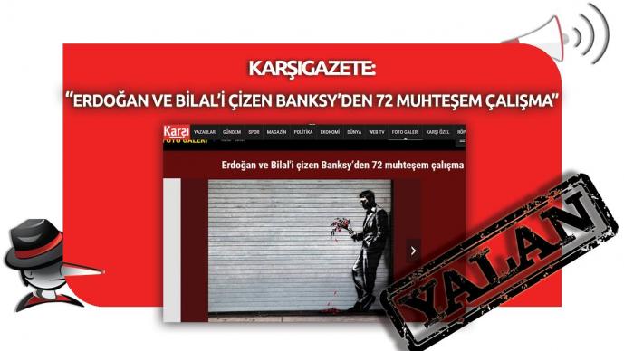 Karşı Gazete'nin "Erdoğan Ve Bilal'i Çizen Banksy'den 72 Muhteşem Çalışma" Yalanı