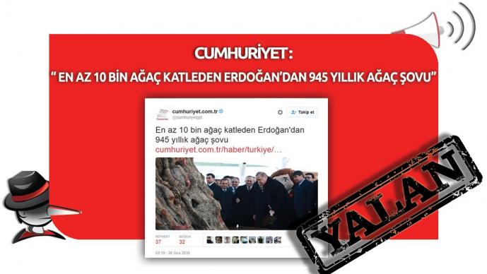 Cumhuriyet'in "En Az 10 Bin Ağaç Katleden Erdoğan'dan 945 Yıllık Ağaç Şovu" Yalanı 