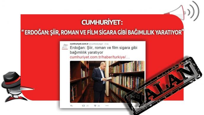 Cumhuriyet Gazetesi'nin "Erdoğan: Şiir, Roman Ve Film Sigara Gibi Bağımlılık Yaratıyor" Yalanı