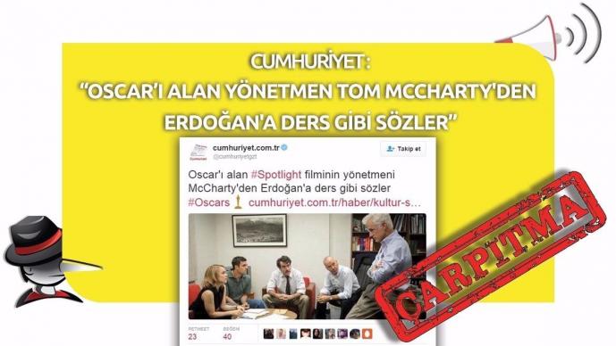 Cumhuriyet'in “Oscar'ı Alan Spotlight Filminin Yönetmeni McCharty'den Erdoğan'a Ders Gibi Sözler” Çarpıtması