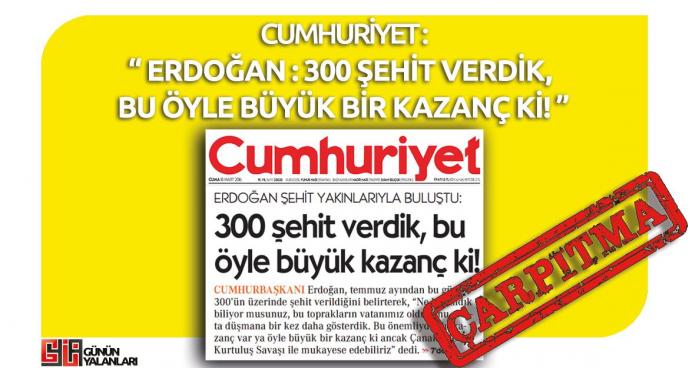 Cumhuriyet’in “Erdoğan '300 Şehit Verdik, Bu Öyle Büyük Kazanç Ki!' Dedi" Çarpıtması