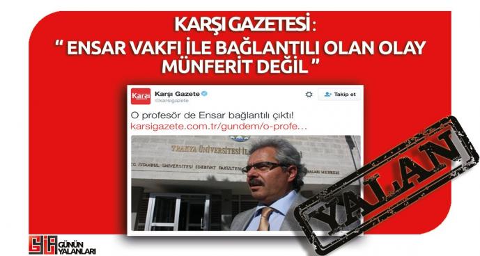 Karşı Gazetesi'nin "Ensar Vakfı ile Bağlantılı Olan Olay Münferit Değil" Yalanı