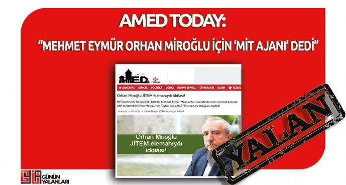 Amed Today'in "Mehmet Eymür Orhan Miroğlu İçin 'MİT Ajanı' Dedi" Yalanı 