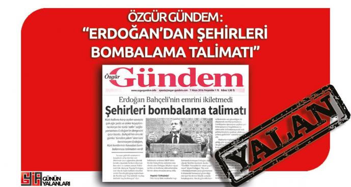 Özgür Gündem’in “Erdoğan’dan Şehirleri Bombalama Talimatı” Yalanı