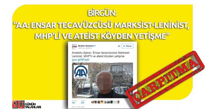 Birgün’ün “Anadolu Ajansı ‘Ensar Tecavüzcüsü Marksist-Leninist, MHP'li ve Ateist Köyden Yetişme’ Dedi” Çarpıtması